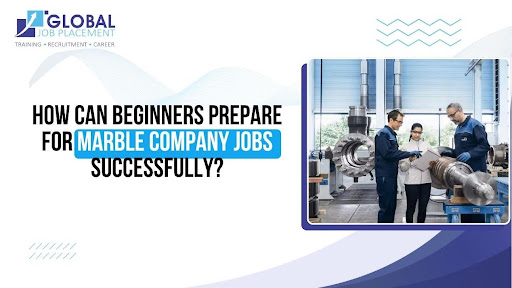 How Can Beginners Prepare for Marble Company Jobs Successfully?
